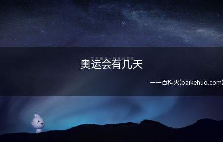 奥运会有几天(奥运会有几天我们一起来看看吧!)