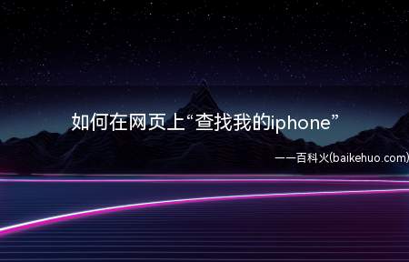 如何在网页上“查找我的iphone”(如何在网页上“查找我的iphone)