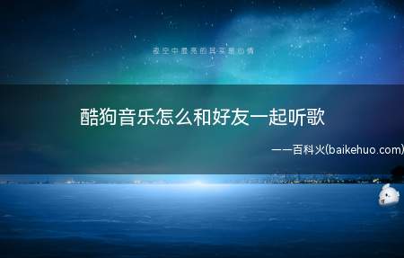 酷狗音乐怎么和好友一起听歌(酷狗音乐和好友一起听歌总共需要3步操作)
