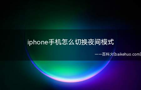 iphone手机怎么切换夜间模式(iphone手机切换夜间模式的方法)