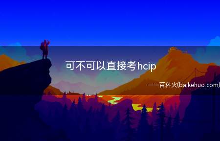 可不可以直接考hcip(可不可以直接考hcip认证)