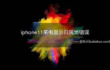 iphone11来电显示归属地错误（苹果手机来电号码归属地显示错误）