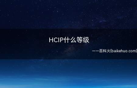 HCIP什么等级(华为hcip过期还有用吗)