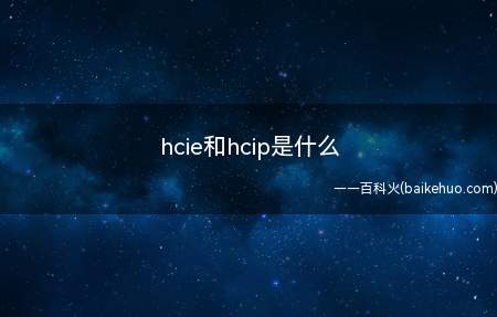 hcie和hcip是什么(Hcie和hcip分别是指什么)