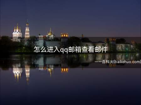 怎么进入qq邮箱查看邮件(进入qq邮箱查看邮件的方法)
