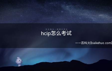 hcip怎么考试（hcip怎么考试一起来了解一下）