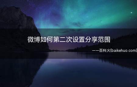 微博如何第二次设置分享范围(微博第二次设置分享范围的方法)