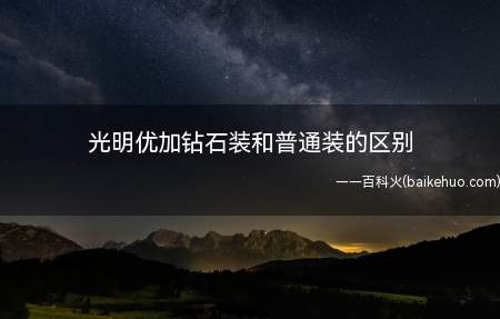 光明优加钻石装和普通装的区别(光明优加钻石装和普通装的区别是什么)