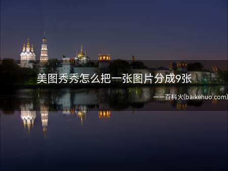 美图秀秀怎么把一张图片分成9张(美图秀秀把一张图片分成9张的方法)