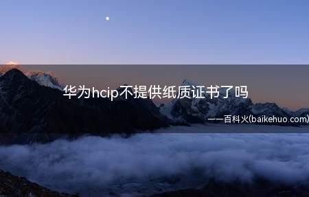 华为hcip不提供纸质证书了吗