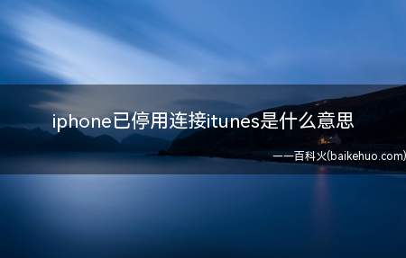 iphone已停用连接itunes是什么意思(iphone已停用连接itunes来恢复手机)