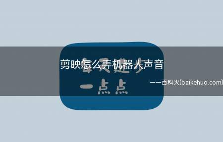 剪映怎么弄机器人声音（剪映弄机器人声音的方法）