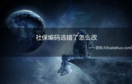 社保编码选错了怎么改