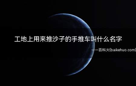 工地上用来推沙子的手推车叫什么名字