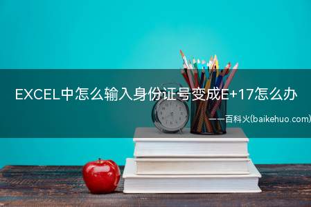 EXCEL中怎么输入身份证号变成E+17怎么办(EXCEL中输入身份证号变成E 17的解决方法)