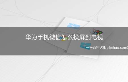 华为手机微信怎么投屏到电视(华为手机微信怎么投屏到电视手机)