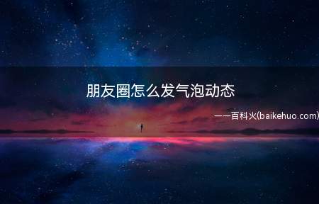 朋友圈怎么发气泡动态(华为p30系统版本:EMUI 10)
