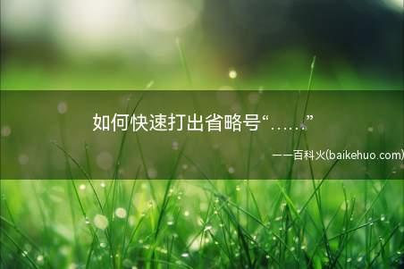 如何快速打出省略号“……”(WPSoffice2019快速打出省略号)