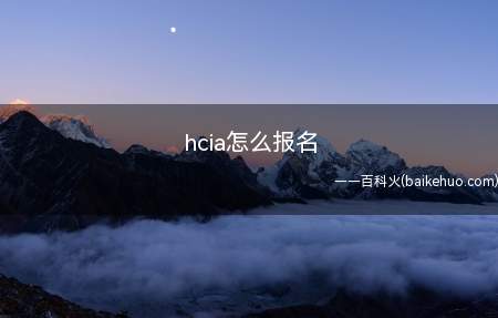hcia怎么报名(hcia要怎么进行报名)