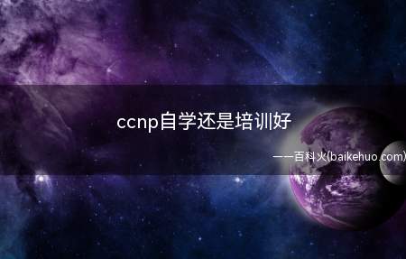 ccnp自学还是培训好