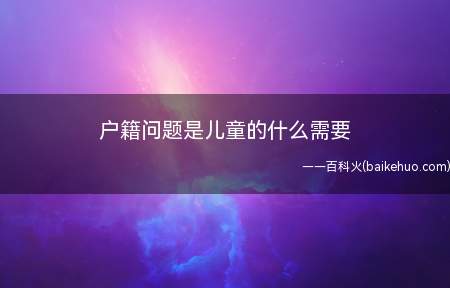 户籍问题是儿童的什么需要
