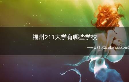 福州211大学有哪些学校(福州的211大学有哪些学校)