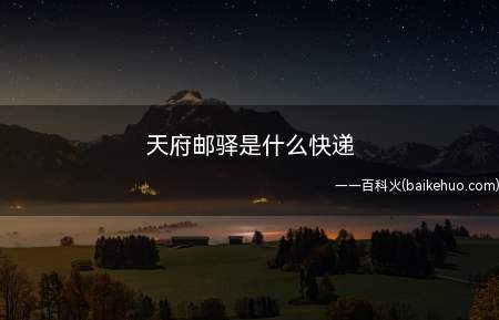 天府邮驿是什么快递(天府邮驿是什么快递我们一起来看看吧!)