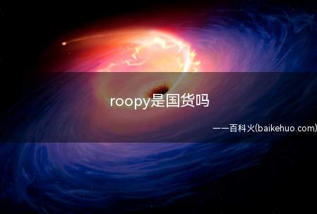 roopy是国货吗(roopy是国货吗我们一起来看看吧!)