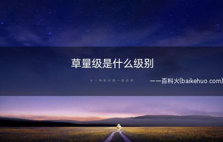 草量级是什么级别不知道的小伙伴来看看小编今天的分享吧