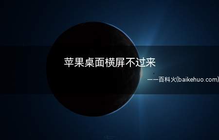 苹果桌面横屏不过来(苹果桌面横屏不过来的具体操作步骤)