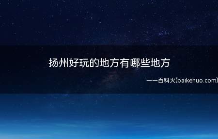 扬州好玩的地方有哪些地方