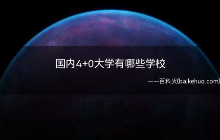国内4+0大学有哪些学校(国内4 0大学有哪些学校)
