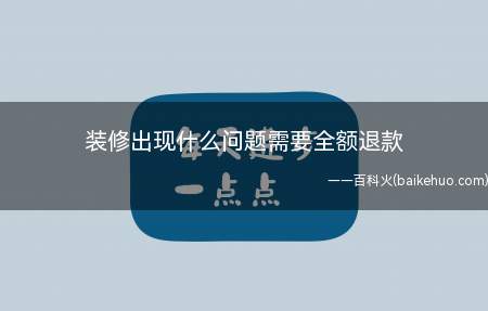 装修出现什么问题需要全额退款