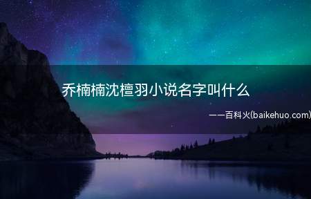 乔楠楠沈檀羽小说名字叫什么