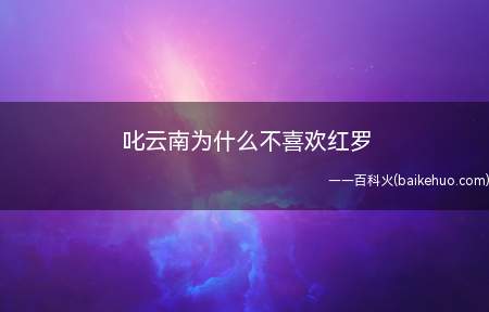 叱云南为什么不喜欢红罗