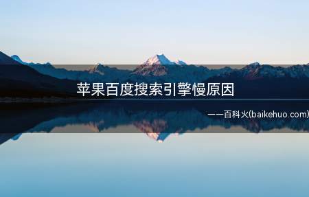 苹果百度搜索引擎慢原因(苹果百度搜索引擎慢原因是什么)