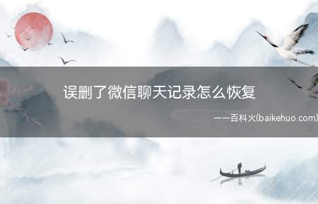 误删了微信聊天记录怎么恢复(误删了微信聊天记录的恢复方法)