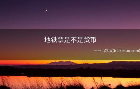 地铁票是不是货币(地铁票是不是货币接下来)