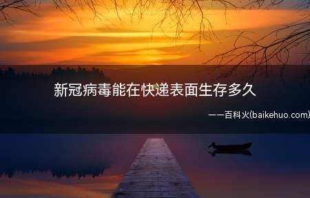 新冠病毒能在快递表面生存多久