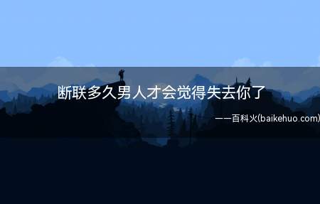 断联多久男人才会觉得失去你了
