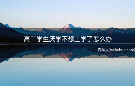 高三学生厌学不想上学了怎么办