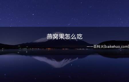 燕窝果怎么吃(燕窝果怎么吃的具体操作步骤)