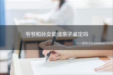 爷爷和孙女能做亲子鉴定吗
