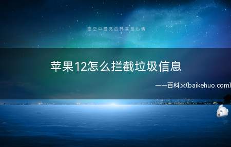 苹果12怎么拦截垃圾信息（苹果12怎么拦截垃圾信息的具体操作步骤）