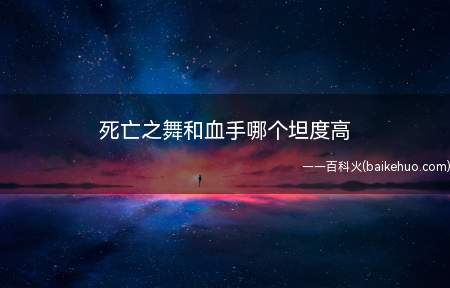 死亡之舞和血手哪个坦度高