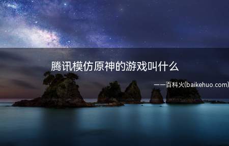 腾讯模仿原神的游戏叫什么