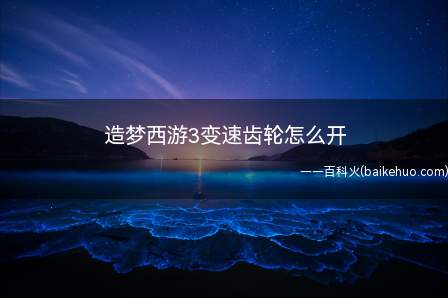 造梦西游3变速齿轮怎么开