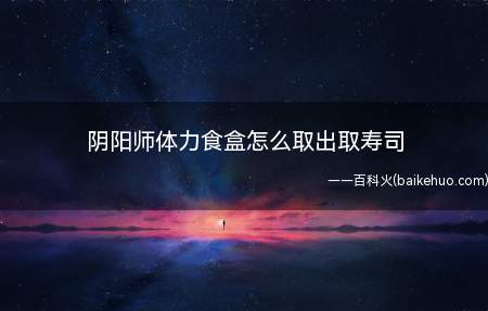 阴阳师体力食盒怎么取出取寿司