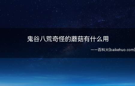 鬼谷八荒奇怪的蘑菇有什么用