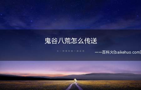 鬼谷八荒怎么传送(鬼谷八荒存怎么传送 传送方法介绍)